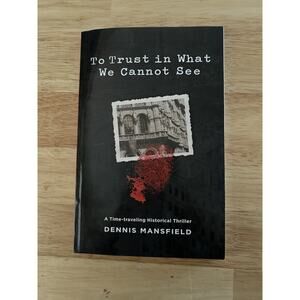 To Trust in What We Cannot See by Mansfield, Dennis SIGNED by the author